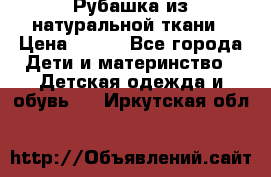 Рубашка из натуральной ткани › Цена ­ 300 - Все города Дети и материнство » Детская одежда и обувь   . Иркутская обл.